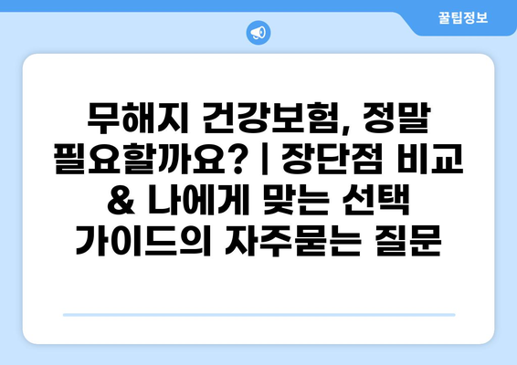 무해지 건강보험, 정말 필요할까요? | 장단점 비교 & 나에게 맞는 선택 가이드