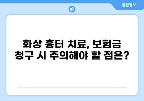 화상 흉터 치료 후 실비 보험 청구, 꼭 알아야 할 정보 | 실비 보험, 청구 절차, 서류, 팁