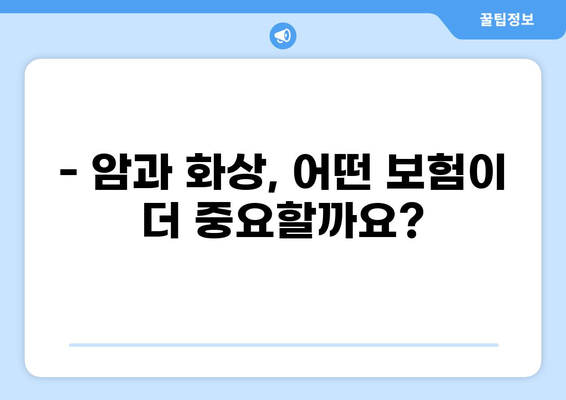 암진단비보험 vs 화상진단비보험| 나에게 맞는 보장은? | 보험 비교 분석, 암, 화상, 보장 범위, 보험료