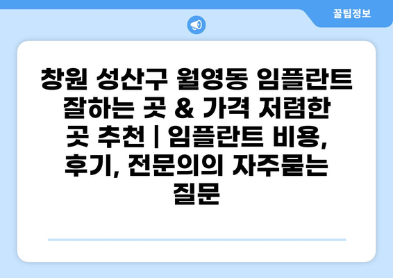 창원 성산구 월영동 임플란트 잘하는 곳 & 가격 저렴한 곳 추천 | 임플란트 비용, 후기, 전문의