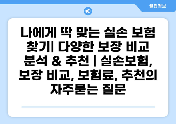 나에게 딱 맞는 실손 보험 찾기| 다양한 보장 비교 분석 & 추천 | 실손보험, 보장 비교, 보험료, 추천