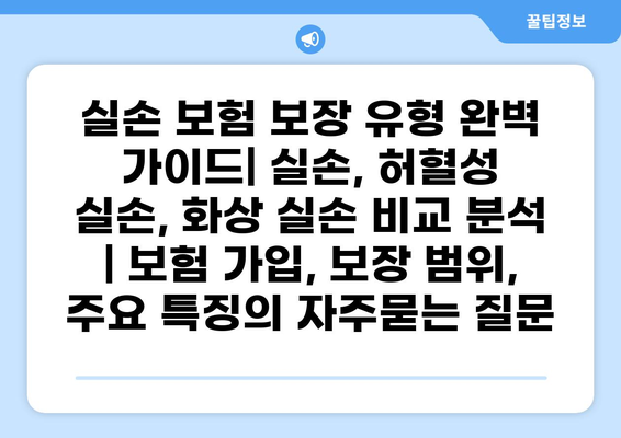 실손 보험 보장 유형 완벽 가이드| 실손, 허혈성 실손, 화상 실손 비교 분석 | 보험 가입, 보장 범위, 주요 특징