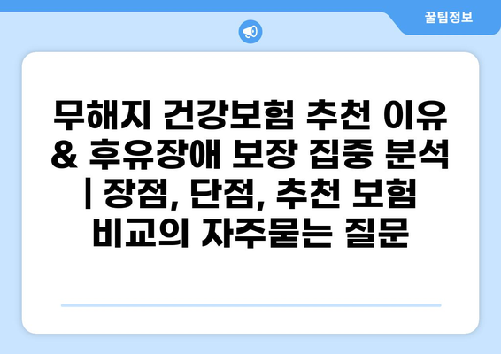 무해지 건강보험 추천 이유 & 후유장애 보장 집중 분석 | 장점, 단점, 추천 보험 비교