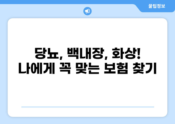 당뇨, 백내장, 화상! 나에게 맞는 보험은? | 보험 보장 검색| 당뇨보험, 백내장보험, 화상보험 비교 가이드