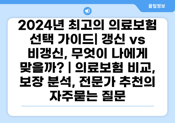 2024년 최고의 의료보험 선택 가이드| 갱신 vs 비갱신, 무엇이 나에게 맞을까? | 의료보험 비교, 보장 분석, 전문가 추천