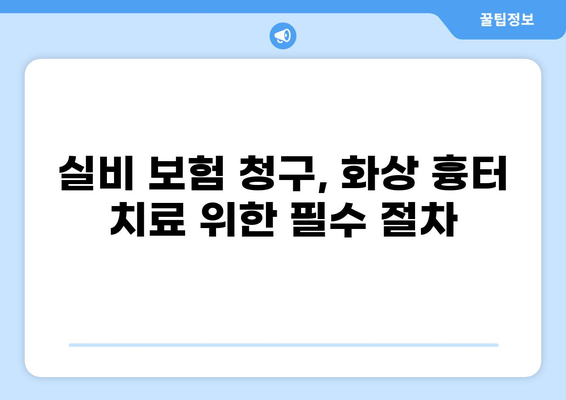 화상 흉터, 실비 보험으로 어떻게 처리할까요? | 화상, 흉터, 실비 보험, 보상, 절차, 가이드