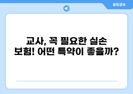 교사 실손 보험, 실비 보험 특약 완벽 가이드| 꼼꼼히 따져보고 혜택 받자! | 교사, 실손, 실비, 보험, 특약, 비교