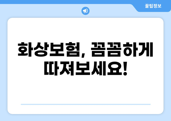 화상보험 보장, 꼼꼼히 따져보고 가입하세요! | 화상보험 비교, 보장 범위, 주요 특징, 가입 시 유의 사항
