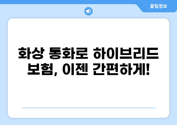 화상 통화로 하이브리드 보험 가입 완벽 가이드 | 비대면 보험, 간편 가입, 쉽고 빠르게