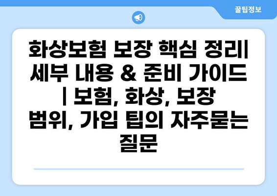 화상보험 보장 핵심 정리| 세부 내용 & 준비 가이드 | 보험, 화상, 보장 범위, 가입 팁