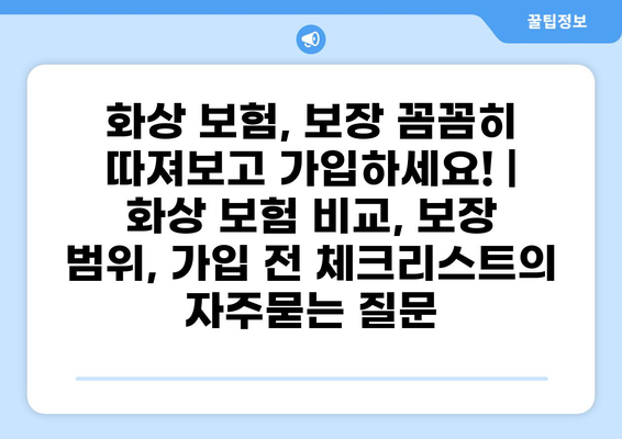 화상 보험, 보장 꼼꼼히 따져보고 가입하세요! | 화상 보험 비교, 보장 범위, 가입 전 체크리스트