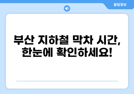 부산 지하철 막차 시간 & 환승 정보| 노선별 최신 정보 확인 | 부산교통공사, 부산도시철도, 막차 시간표, 환승 안내