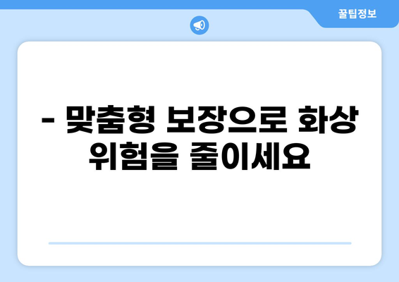 화상 위험, 맞춤 보장으로 지켜내세요! | 화상진단비 보장, 맞춤형 화상보험 알아보기