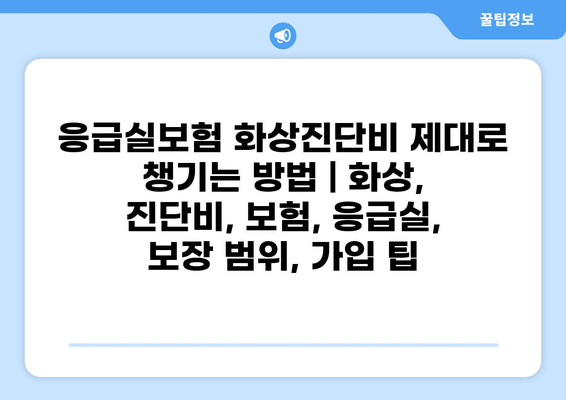 응급실보험 화상진단비 제대로 챙기는 방법 | 화상, 진단비, 보험, 응급실, 보장 범위, 가입 팁