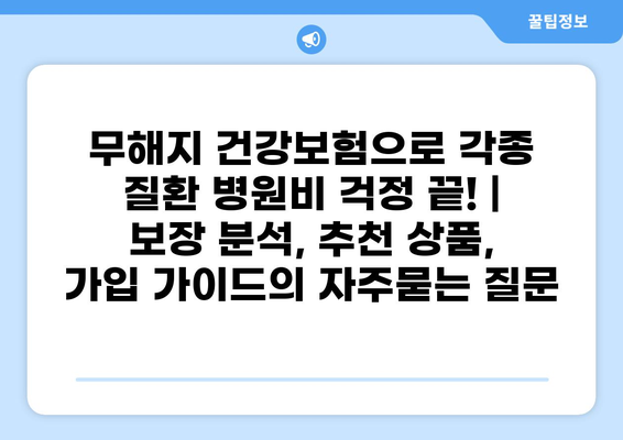 무해지 건강보험으로 각종 질환 병원비 걱정 끝! | 보장 분석, 추천 상품, 가입 가이드