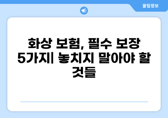 화상 보험, 꼼꼼히 따져봐야 할 보장 내용 5가지 | 화상 보험 추천, 보험료 비교, 화상 사고 예방