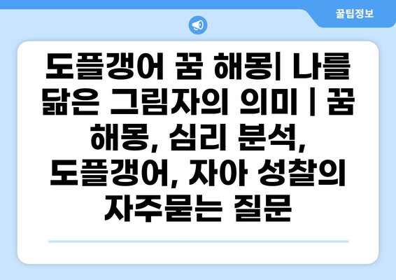 도플갱어 꿈 해몽| 나를 닮은 그림자의 의미 | 꿈 해몽, 심리 분석, 도플갱어, 자아 성찰