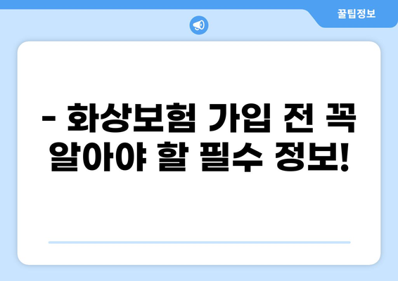 화상진단비 보장, 현명하게 준비하는 화상보험 마련 가이드 | 화상보험, 화상진단비, 보험 가입, 보장 분석, 비교