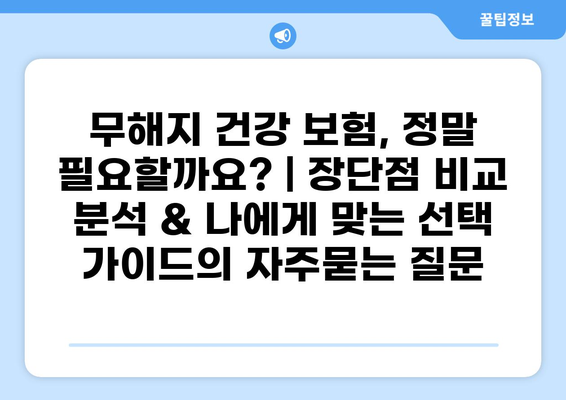무해지 건강 보험, 정말 필요할까요? | 장단점 비교 분석 & 나에게 맞는 선택 가이드