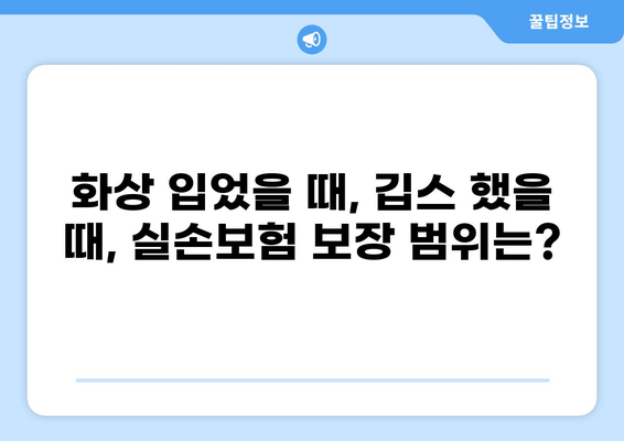 화상, 넘어짐, 깁스까지! 실손보험 보장 꼼꼼히 받는 꿀팁 | 실손보험, 보장 범위, 보험금 청구
