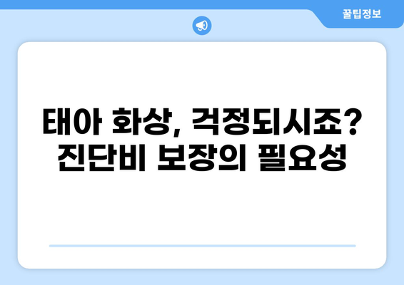 태아보험 화상진단비, 꼭 필요할까요? | 필수 여부와 고려 사항, 전문가 분석