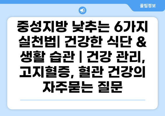 중성지방 낮추는 6가지 실천법| 건강한 식단 & 생활 습관 | 건강 관리, 고지혈증, 혈관 건강
