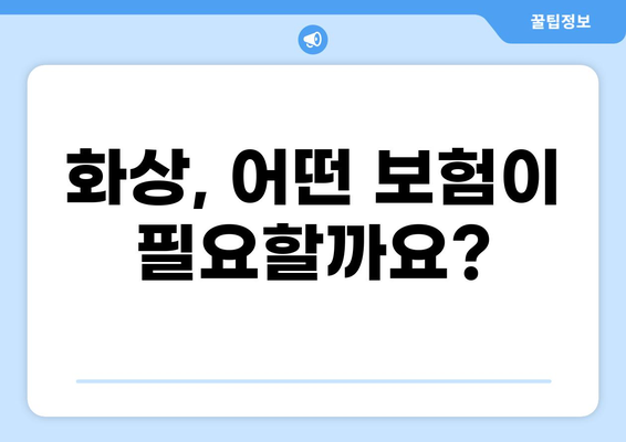 화상진단비와 화상보험, 나에게 꼭 맞는 구성법 찾기 | 화상, 보험, 진단, 구성, 가이드