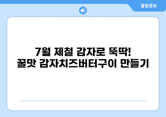 7월 제철 감자로 만드는 어린이 간식 레시피| 꿀맛 감자치즈버터구이 | 간단 레시피, 어린이 간식, 여름 제철 음식