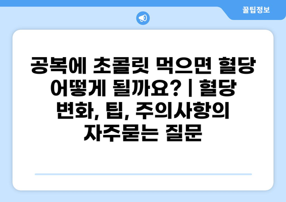 공복에 초콜릿 먹으면 혈당 어떻게 될까요? | 혈당 변화, 팁, 주의사항