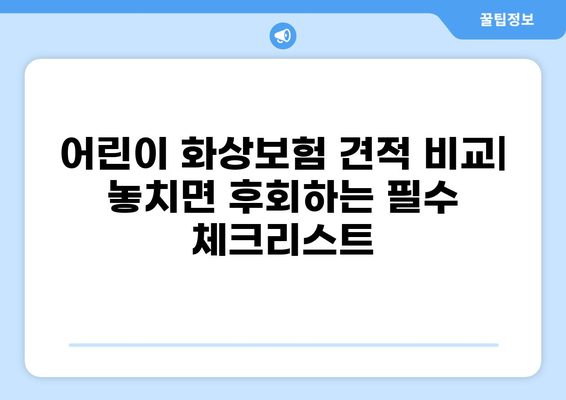 어린이 화상보험 견적 비교| 놓치면 후회하는 필수 체크리스트 | 보장 범위, 가입 팁, 비교 사이트
