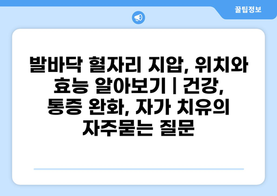 발바닥 혈자리 지압, 위치와 효능 알아보기 | 건강, 통증 완화, 자가 치유