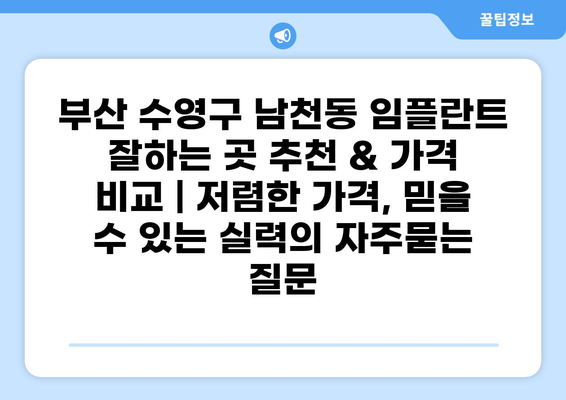 부산 수영구 남천동 임플란트 잘하는 곳 추천 & 가격 비교 | 저렴한 가격, 믿을 수 있는 실력