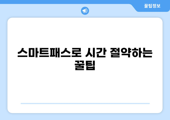 인천공항 스마트패스 완벽 활용 가이드 | 빠르고 편리한 공항 이용 팁, 혜택 정보