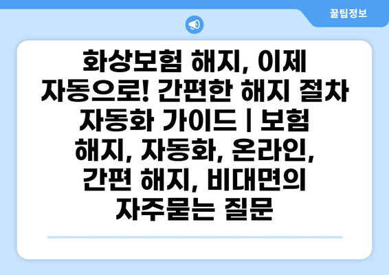 화상보험 해지, 이제 자동으로! 간편한 해지 절차 자동화 가이드 | 보험 해지, 자동화, 온라인, 간편 해지, 비대면