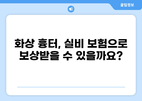 화상 흉터, 실비 보험으로 어떻게 처리할까요? | 화상, 흉터, 실비 보험, 보상, 절차, 가이드