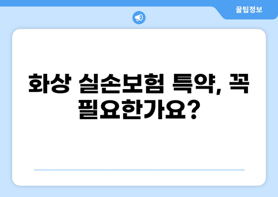 교사 실손보험, 화상실손보험 특약 추가 가이드| 실비보험 보장 꼼꼼히 따져보세요! | 교사, 실손보험, 화상, 특약, 추가, 가이드, 보장