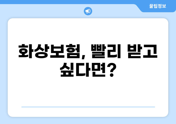 화상보험 지급 시간 단축, 이렇게 하면 됩니다! | 보험금 빠르게 받는 꿀팁, 지급 절차 간소화