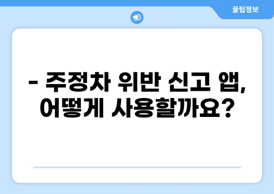불법 주차 신고, 이제 앱으로 간편하게! | 주정차 위반 신고 앱 사용 가이드 | 과태료 정보