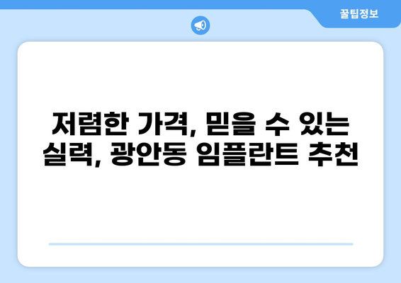 부산 수영구 광안동 임플란트 가격 비교| 저렴하고 실력 좋은 곳 찾기 | 임플란트 가격, 치과 추천, 비용, 후기