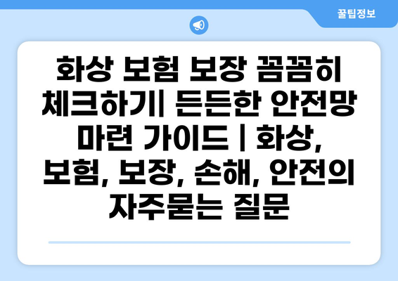 화상 보험 보장 꼼꼼히 체크하기| 든든한 안전망 마련 가이드 | 화상, 보험, 보장, 손해, 안전