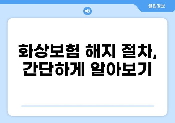 화상보험 해지, 이렇게 하면 됩니다| 단계별 안내 | 화상보험 해지, 해지 방법, 보험금 환급