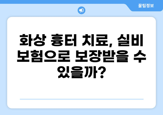 화상 흉터 치료 후 실비 보험 청구, 꼭 알아야 할 정보 | 실비 보험, 청구 절차, 서류, 팁