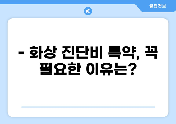 화상 진단비 특약, 제대로 준비하려면? | 화상 보험 조건 꼼꼼히 살펴보기