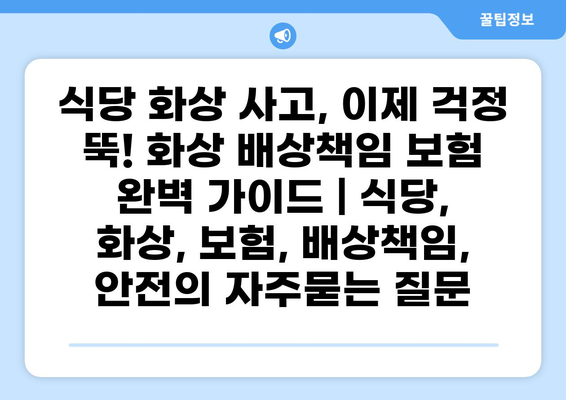 식당 화상 사고, 이제 걱정 뚝! 화상 배상책임 보험 완벽 가이드 | 식당, 화상, 보험, 배상책임, 안전