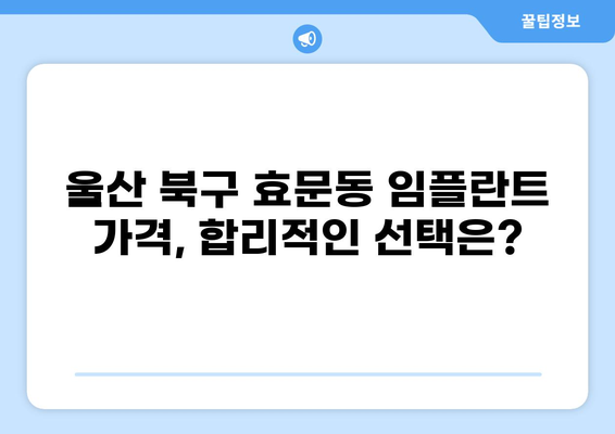 울산 북구 효문동 임플란트 가격 비교| 저렴하면서도 실력 있는 곳 찾기 | 임플란트, 울산 치과, 가격 정보, 추천