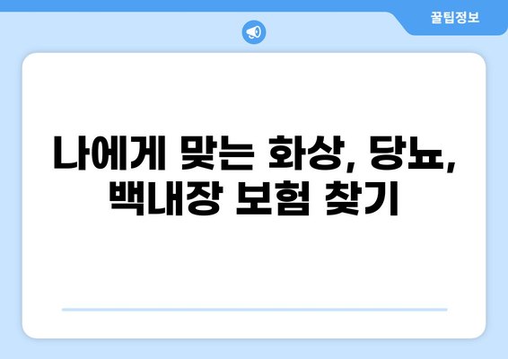 화상 보험 보장 상세 분석 & 통합 당뇨 & 백내장 보험 가입 가이드 | 화상, 당뇨, 백내장, 보험, 보장 분석, 가입 팁