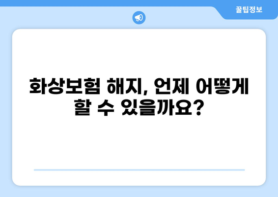화상보험 해지, 알아두면 도움되는 보험 금융권 규제 | 보험 해지, 환급, 계약 조건, 규제 정보