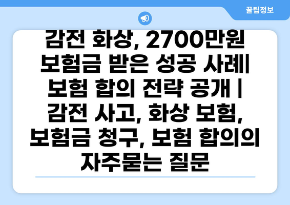 감전 화상, 2700만원 보험금 받은 성공 사례|  보험 합의 전략 공개 | 감전 사고, 화상 보험, 보험금 청구, 보험 합의