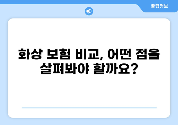 화상보험 보장 내용 꼼꼼히 살펴보는 7가지 팁 | 화상, 보험, 보장, 비교, 가입