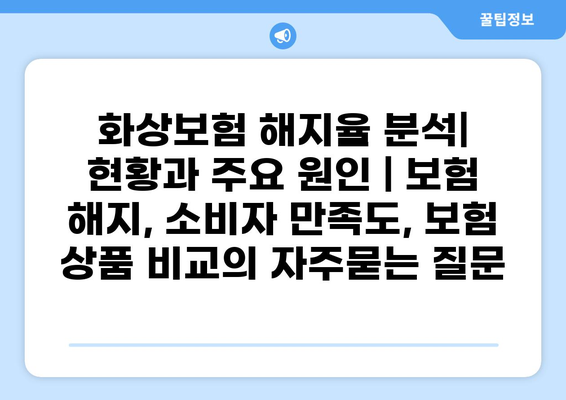 화상보험 해지율 분석| 현황과 주요 원인 | 보험 해지, 소비자 만족도, 보험 상품 비교
